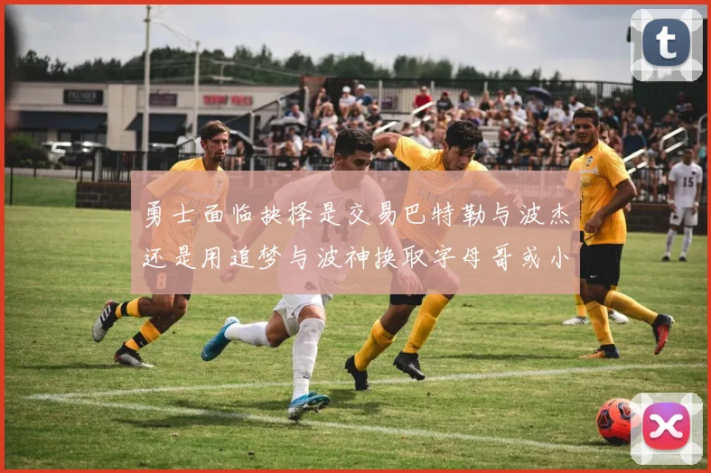勇士面临抉择是交易巴特勒与波杰还是用追梦与波神换取字母哥或小卡