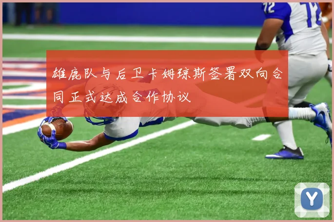 雄鹿队与后卫卡姆琼斯签署双向合同正式达成合作协议